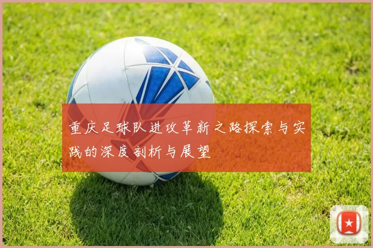 重庆足球队进攻革新之路探索与实践的深度剖析与展望
