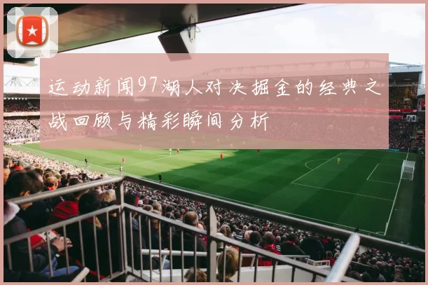 运动新闻97湖人对决掘金的经典之战回顾与精彩瞬间分析